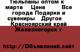 Тюльпаны оптом к 8 марта! › Цена ­ 33 - Все города Подарки и сувениры » Другое   . Красноярский край,Железногорск г.